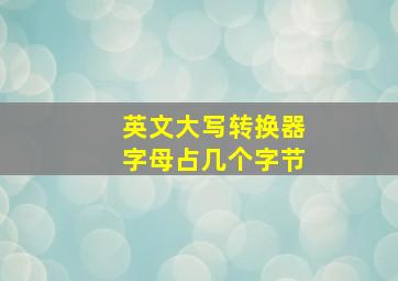 英文大写转换器字母占几个字节