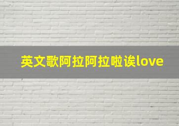 英文歌阿拉阿拉啦诶love