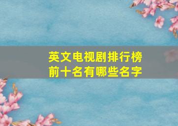 英文电视剧排行榜前十名有哪些名字