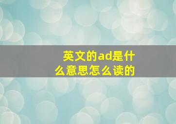 英文的ad是什么意思怎么读的