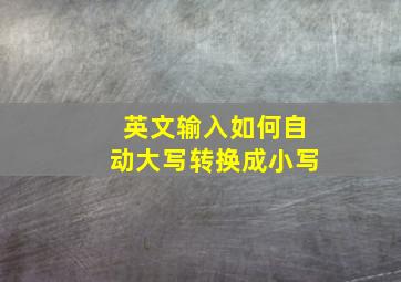 英文输入如何自动大写转换成小写