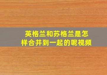 英格兰和苏格兰是怎样合并到一起的呢视频