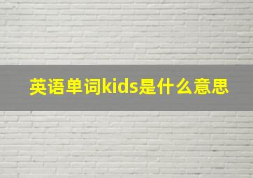 英语单词kids是什么意思