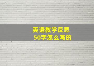 英语教学反思50字怎么写的