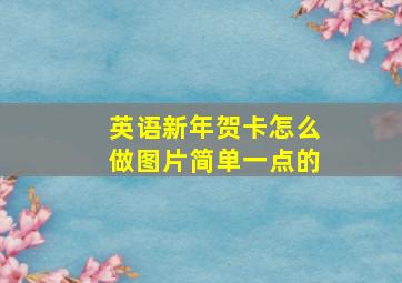 英语新年贺卡怎么做图片简单一点的