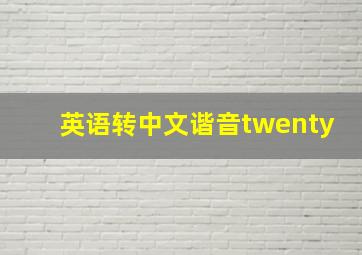 英语转中文谐音twenty