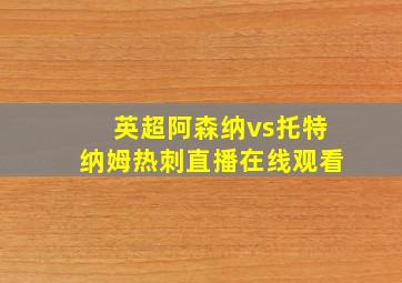 英超阿森纳vs托特纳姆热刺直播在线观看