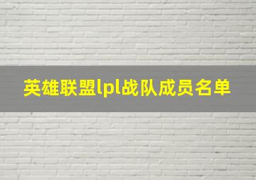 英雄联盟lpl战队成员名单