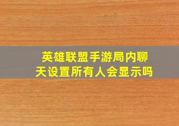 英雄联盟手游局内聊天设置所有人会显示吗