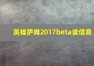 英雄萨姆2017beta读信息