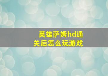 英雄萨姆hd通关后怎么玩游戏