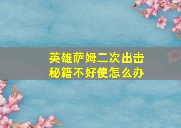 英雄萨姆二次出击秘籍不好使怎么办