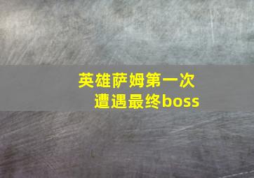 英雄萨姆第一次遭遇最终boss