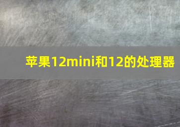 苹果12mini和12的处理器