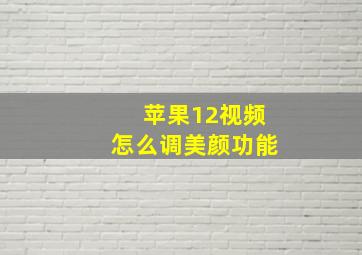 苹果12视频怎么调美颜功能