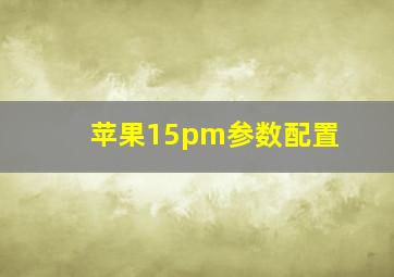 苹果15pm参数配置