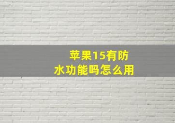 苹果15有防水功能吗怎么用