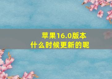 苹果16.0版本什么时候更新的呢