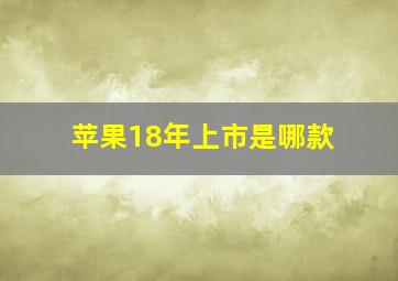 苹果18年上市是哪款