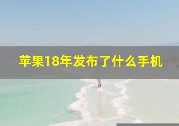 苹果18年发布了什么手机