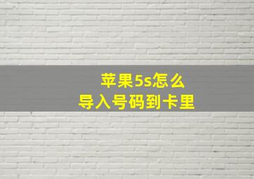 苹果5s怎么导入号码到卡里