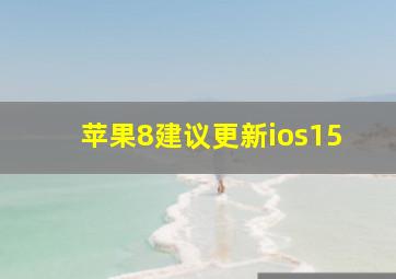 苹果8建议更新ios15