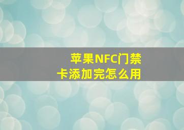 苹果NFC门禁卡添加完怎么用