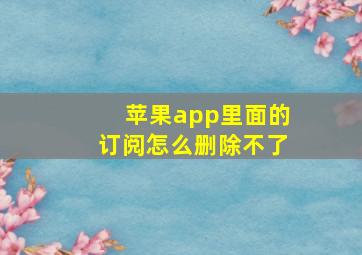 苹果app里面的订阅怎么删除不了