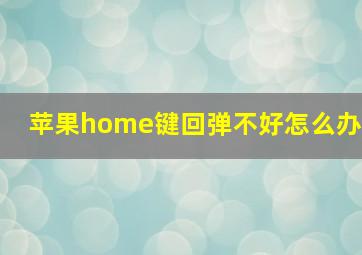 苹果home键回弹不好怎么办