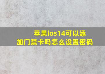 苹果ios14可以添加门禁卡吗怎么设置密码