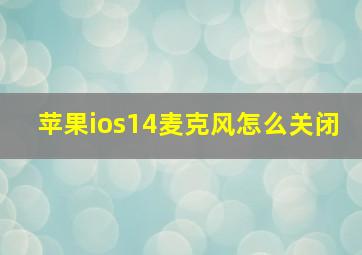 苹果ios14麦克风怎么关闭