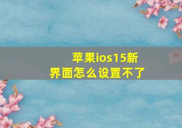 苹果ios15新界面怎么设置不了