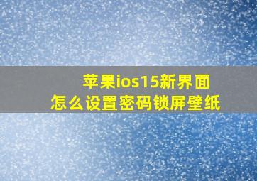 苹果ios15新界面怎么设置密码锁屏壁纸