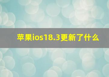 苹果ios18.3更新了什么