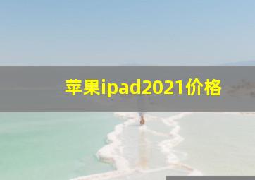 苹果ipad2021价格