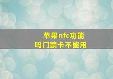 苹果nfc功能吗门禁卡不能用