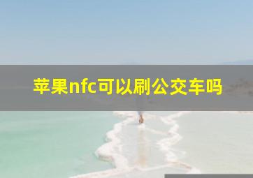 苹果nfc可以刷公交车吗