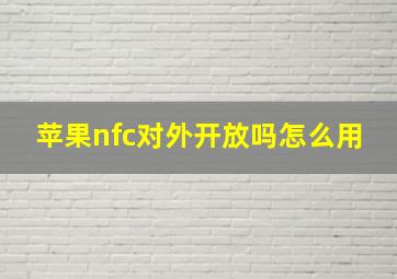 苹果nfc对外开放吗怎么用