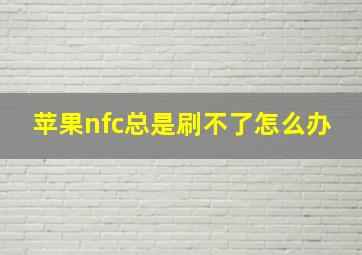 苹果nfc总是刷不了怎么办