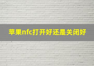 苹果nfc打开好还是关闭好