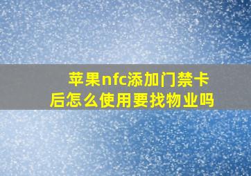 苹果nfc添加门禁卡后怎么使用要找物业吗