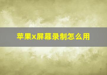 苹果x屏幕录制怎么用