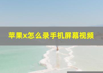 苹果x怎么录手机屏幕视频