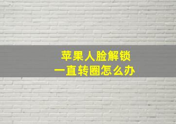 苹果人脸解锁一直转圈怎么办