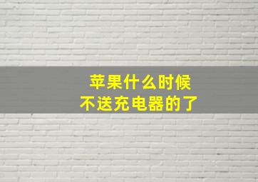 苹果什么时候不送充电器的了