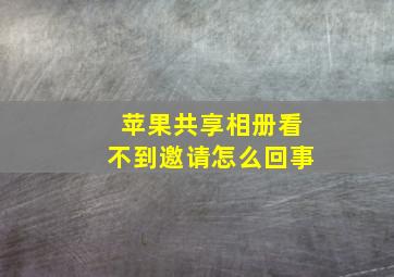 苹果共享相册看不到邀请怎么回事