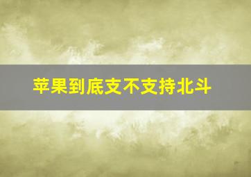 苹果到底支不支持北斗