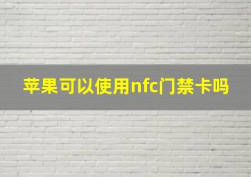 苹果可以使用nfc门禁卡吗