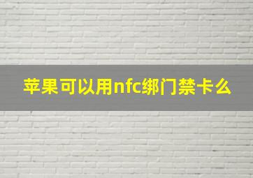 苹果可以用nfc绑门禁卡么