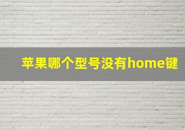 苹果哪个型号没有home键